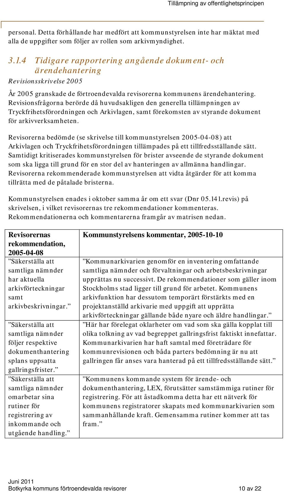 Revisionsfrågorna berörde då huvudsakligen den generella tillämpningen av Tryckfrihetsförordningen och Arkivlagen, samt förekomsten av styrande dokument för arkivverksamheten.