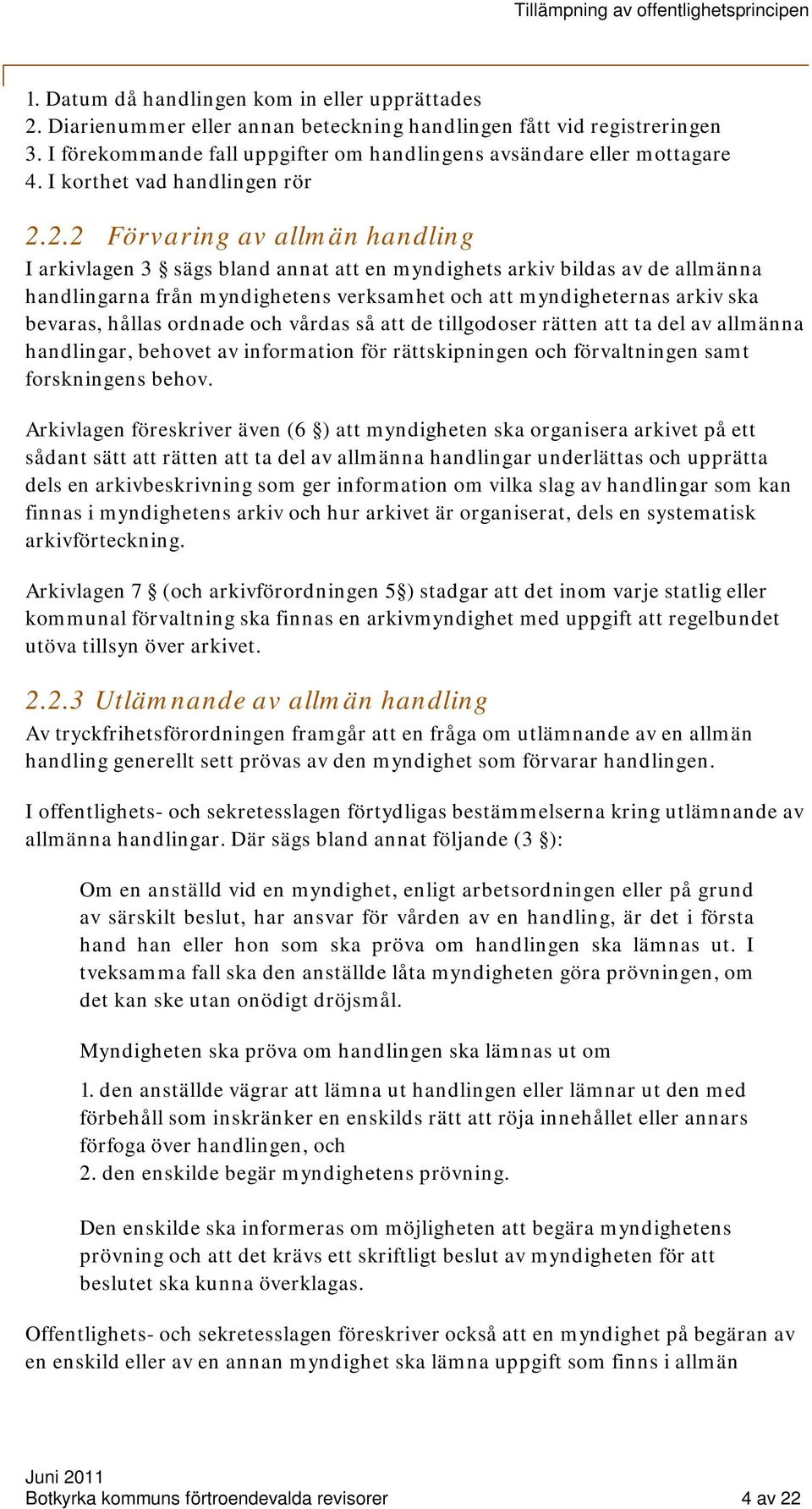 2.2 Förvaring av allmän handling I arkivlagen 3 sägs bland annat att en myndighets arkiv bildas av de allmänna handlingarna från myndighetens verksamhet och att myndigheternas arkiv ska bevaras,