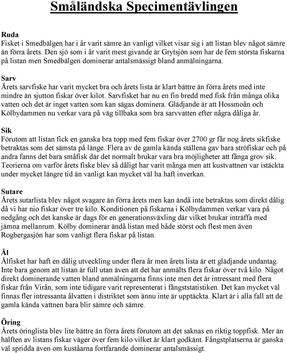 Sarv Årets sarvfiske har varit mycket bra och årets lista är klart bättre än förra årets med inte mindre än sjutton fiskar över kilot.