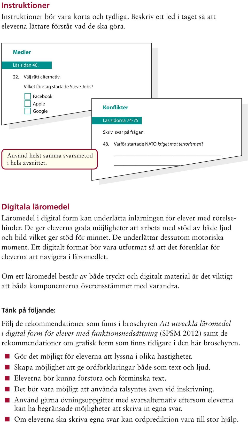 Använd helst samma svarsmetod i hela avsnittet. Digitala läromedel Läromedel i digital form kan underlätta inlärningen för elever med rörelsehinder.