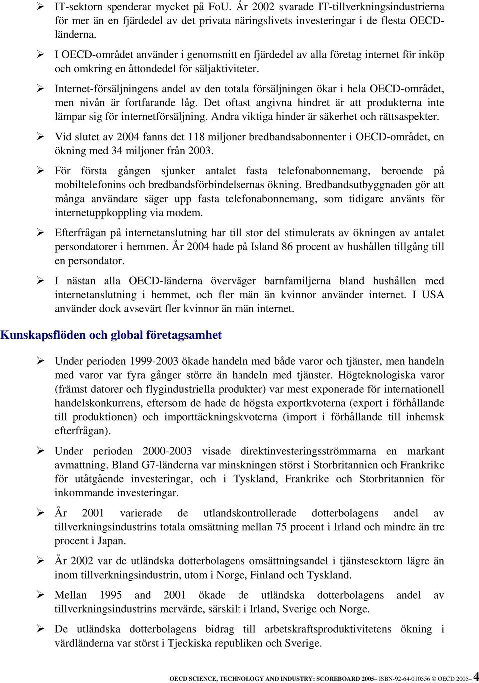 Internet-försäljningens andel av den totala försäljningen ökar i hela OECD-området, men nivån är fortfarande låg. Det oftast angivna hindret är att produkterna inte lämpar sig för internetförsäljning.