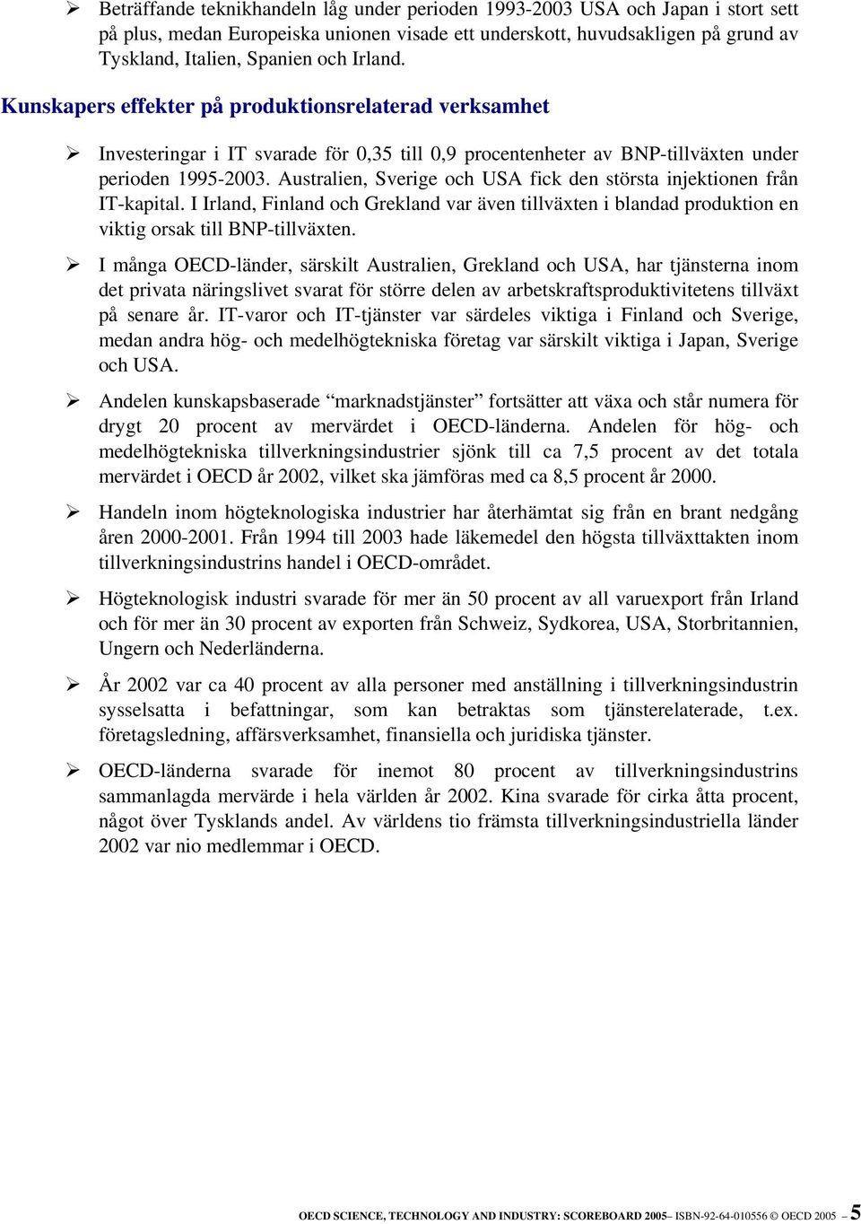 Australien, Sverige och USA fick den största injektionen från IT-kapital. I Irland, Finland och Grekland var även tillväxten i blandad produktion en viktig orsak till BNP-tillväxten.