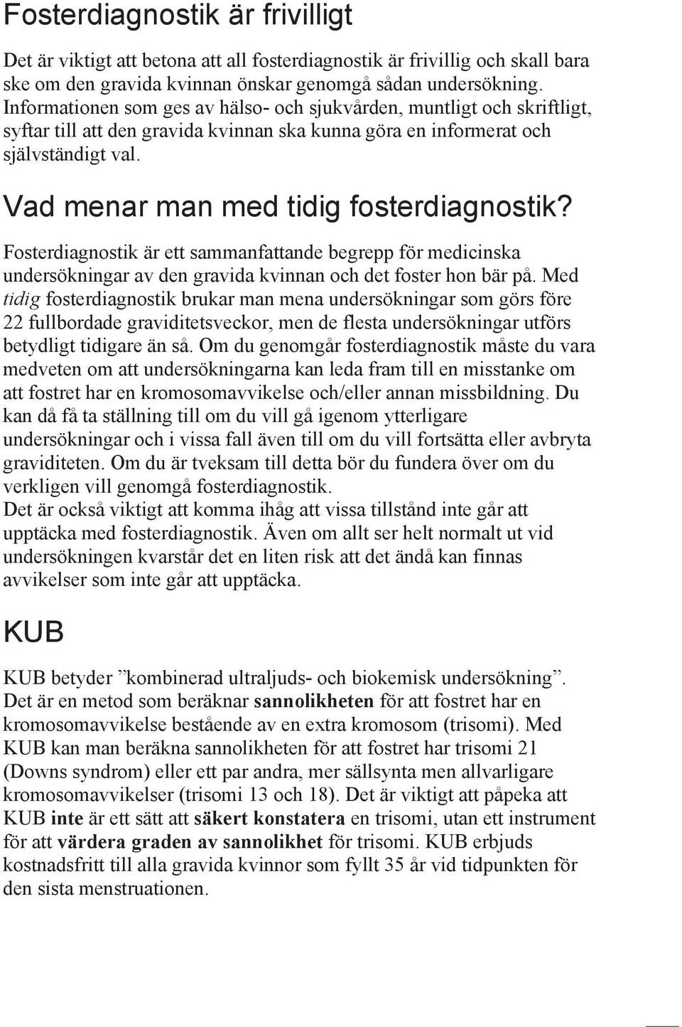 Vad menar man med tidig fosterdiagnostik? Fosterdiagnostik är ett sammanfattande begrepp för medicinska undersökningar av den gravida kvinnan och det foster hon bär på.