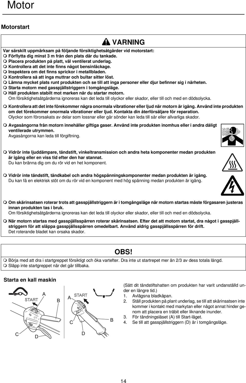 Kontrollera så att inga muttrar och bultar sitter löst. Lämna mycket plats runt produkten och se till att inga personer eller djur befinner sig i närheten.