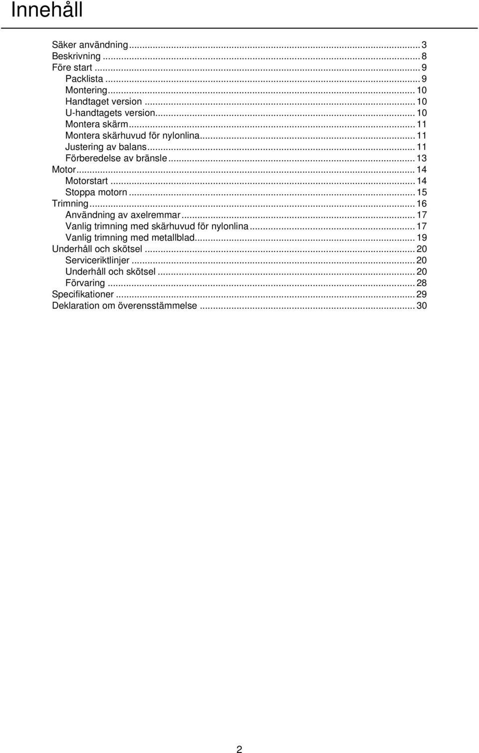 .. 14 Stoppa motorn... 15 Trimning... 16 Användning av axelremmar... 17 Vanlig trimning med skärhuvud för nylonlina.