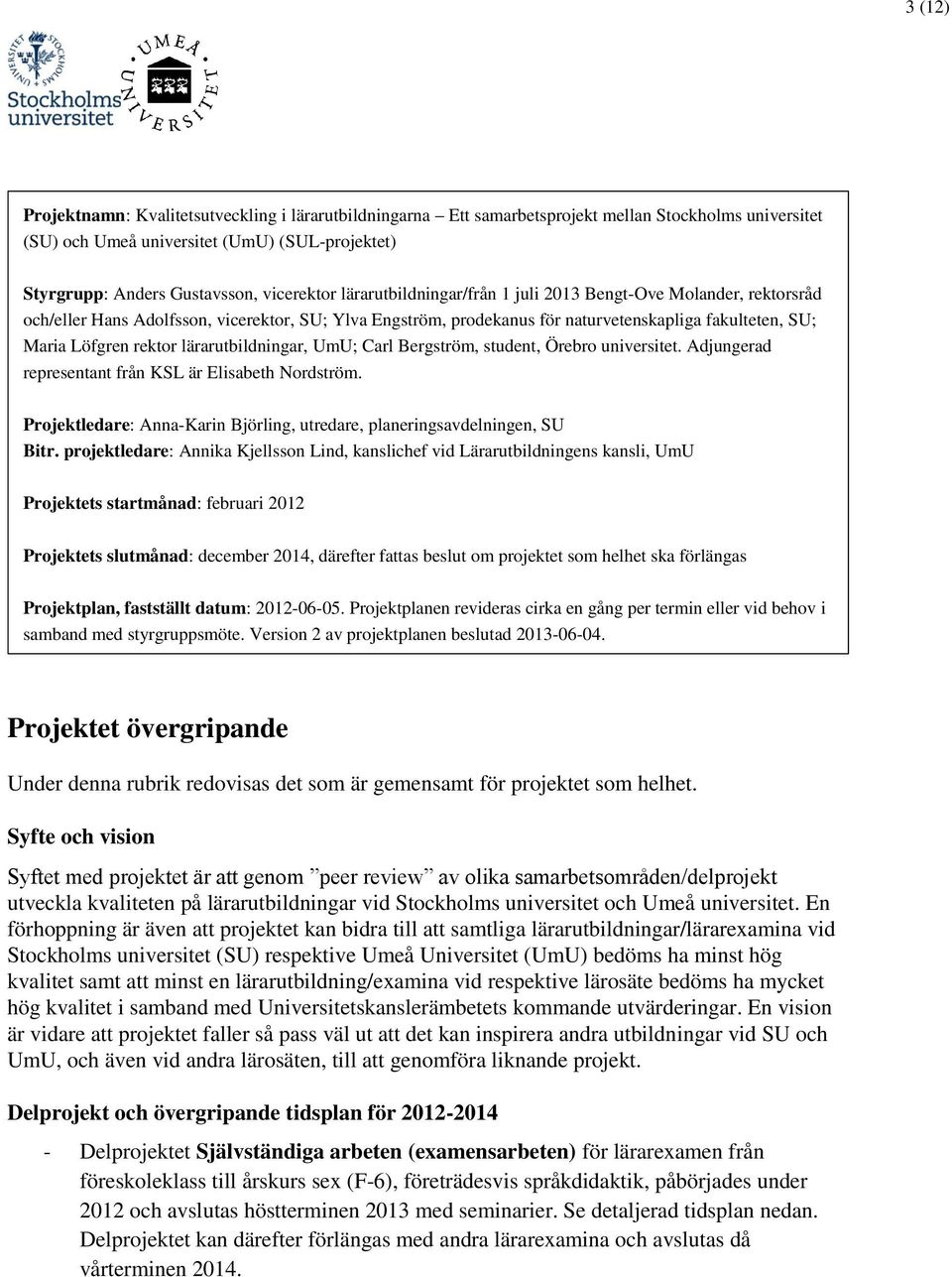 rektor lärarutbildningar, UmU; Carl Bergström, student, Örebro universitet. Adjungerad representant från KSL är Elisabeth Nordström.