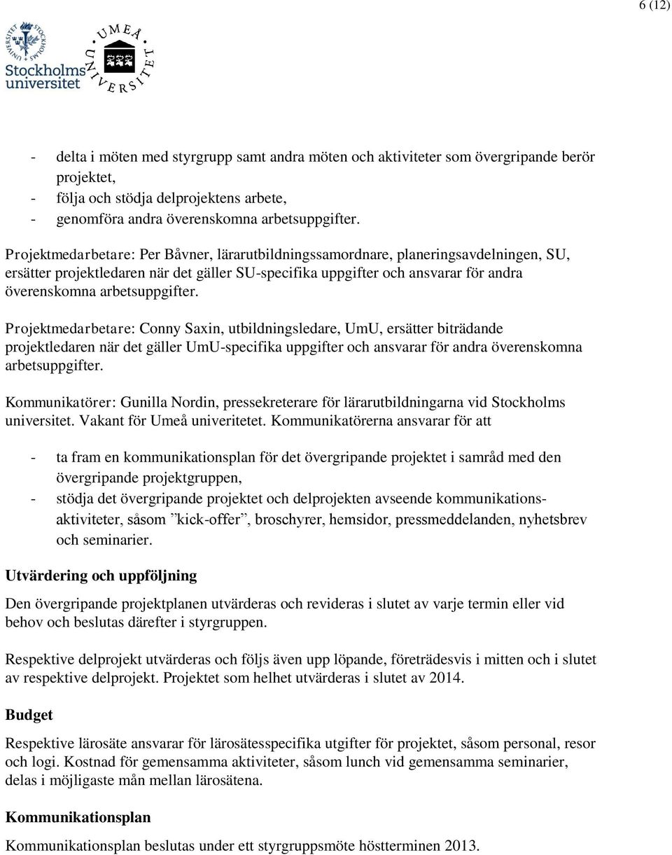 arbetsuppgifter. Projektmedarbetare: Conny Saxin, utbildningsledare, UmU, ersätter biträdande projektledaren när det gäller UmU-specifika uppgifter och ansvarar för andra överenskomna arbetsuppgifter.