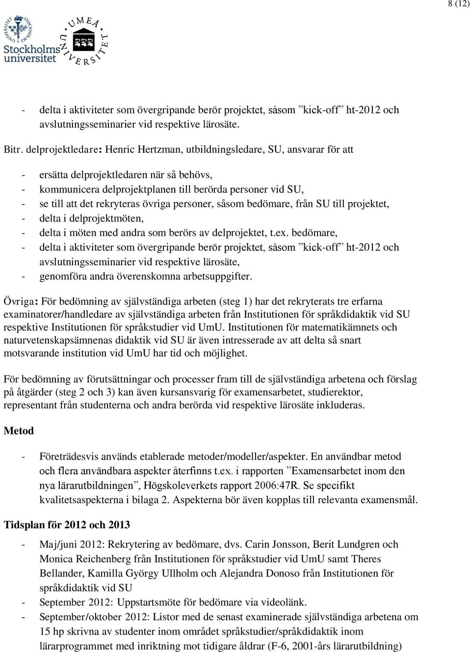 rekryteras övriga personer, såsom bedömare, från SU till projektet, - delta i delprojektmöten, - delta i möten med andra som berörs av delprojektet, t.ex.