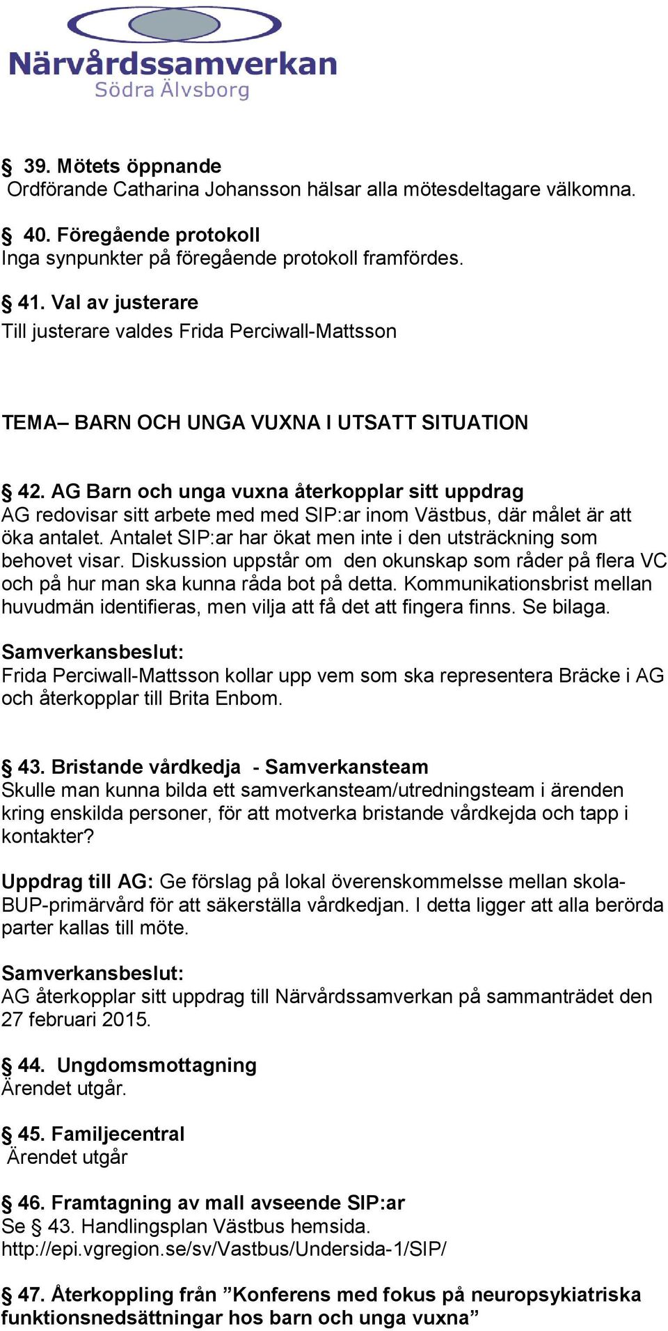 AG Barn och unga vuxna återkopplar sitt uppdrag AG redovisar sitt arbete med med SIP:ar inom Västbus, där målet är att öka antalet.