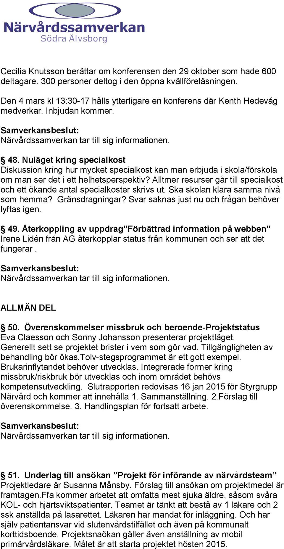 Nuläget kring specialkost Diskussion kring hur mycket specialkost kan man erbjuda i skola/förskola om man ser det i ett helhetsperspektiv?