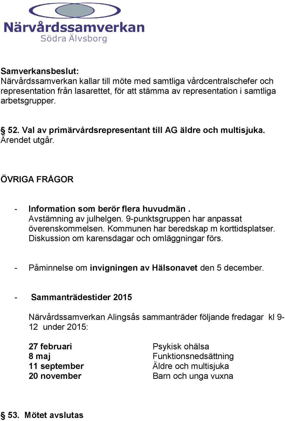 9-punktsgruppen har anpassat överenskommelsen. Kommunen har beredskap m korttidsplatser. Diskussion om karensdagar och omläggningar förs.