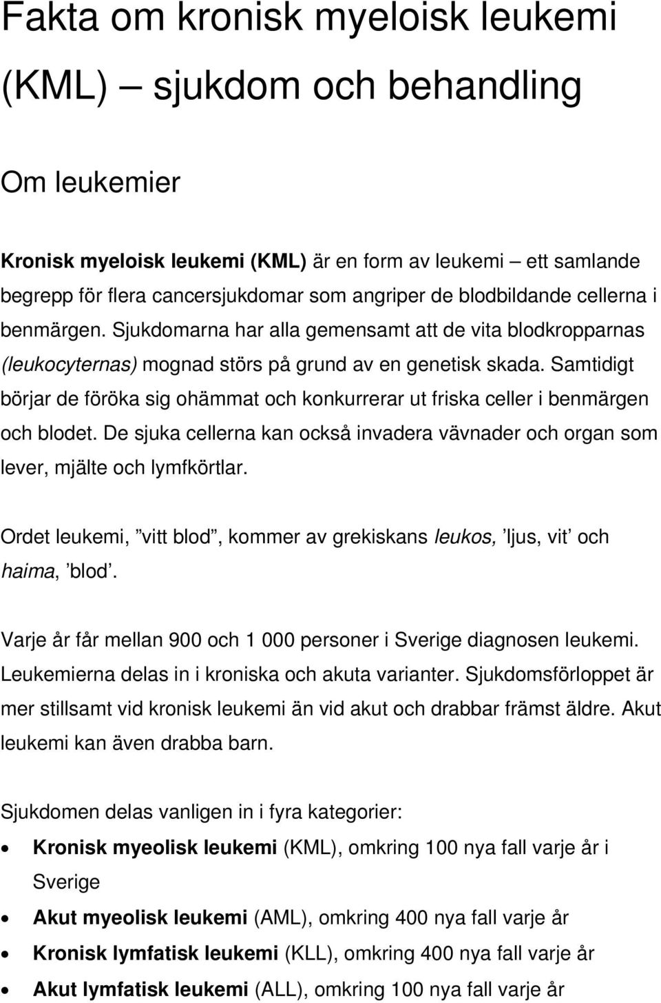 Samtidigt börjar de föröka sig ohämmat och konkurrerar ut friska celler i benmärgen och blodet. De sjuka cellerna kan också invadera vävnader och organ som lever, mjälte och lymfkörtlar.