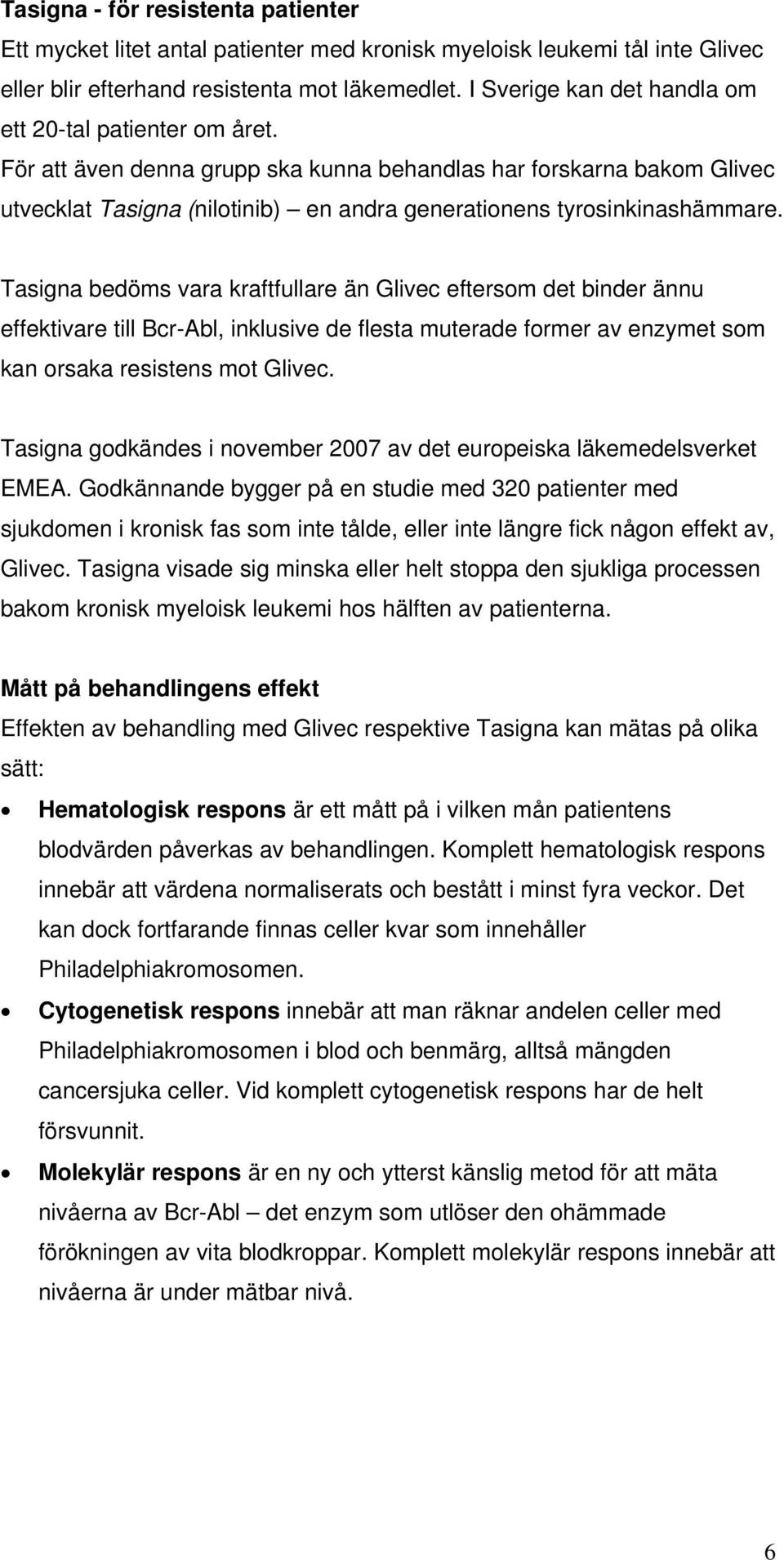 För att även denna grupp ska kunna behandlas har forskarna bakom Glivec utvecklat Tasigna (nilotinib) en andra generationens tyrosinkinashämmare.