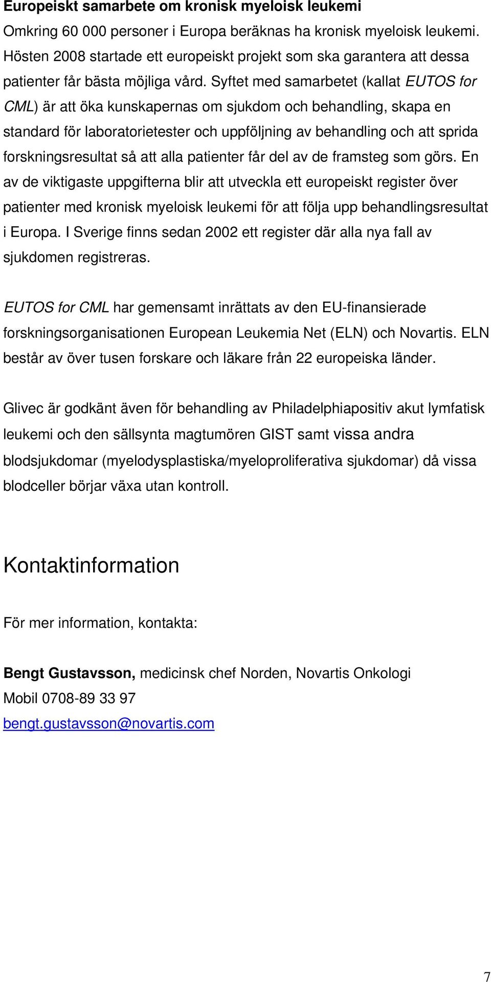 Syftet med samarbetet (kallat EUTOS for CML) är att öka kunskapernas om sjukdom och behandling, skapa en standard för laboratorietester och uppföljning av behandling och att sprida forskningsresultat