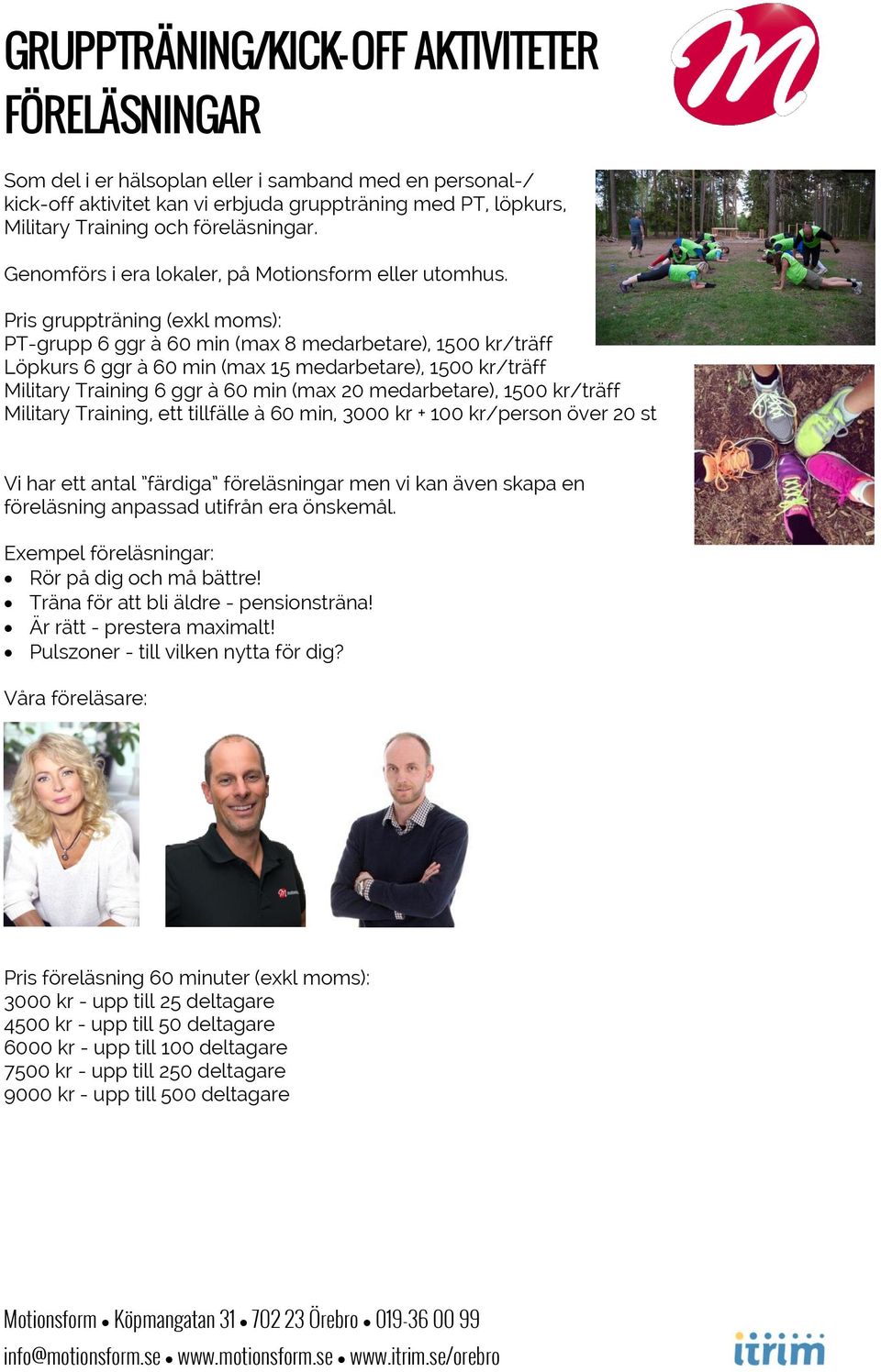 Pris gruppträning (exkl moms): PT-grupp 6 ggr à 60 min (max 8 medarbetare), 1500 kr/träff Löpkurs 6 ggr à 60 min (max 15 medarbetare), 1500 kr/träff Military Training 6 ggr à 60 min (max 20