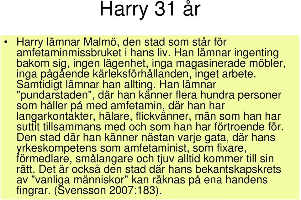 Han lämnar "pundarstaden", där han känner flera hundra personer som håller på med amfetamin, där han har langarkontakter, hälare, flickvänner, män som han har suttit tillsammans med