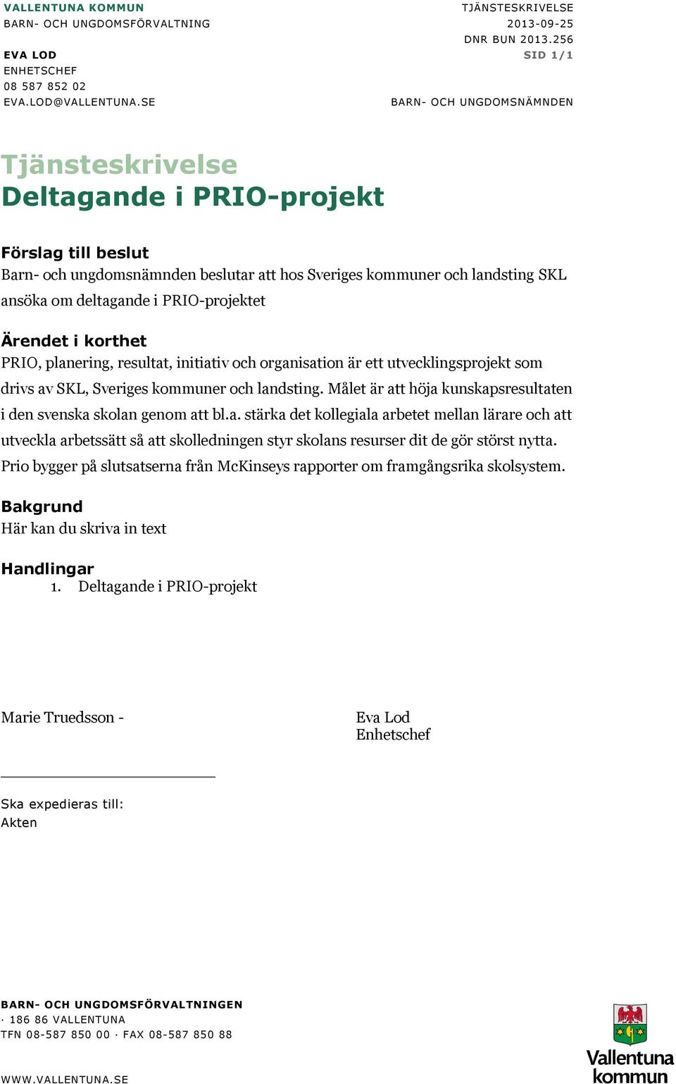 PRIO-projektet Ärendet i korthet PRIO, planering, resultat, initiativ och organisation är ett utvecklingsprojekt som drivs av SKL, Sveriges kommuner och landsting.