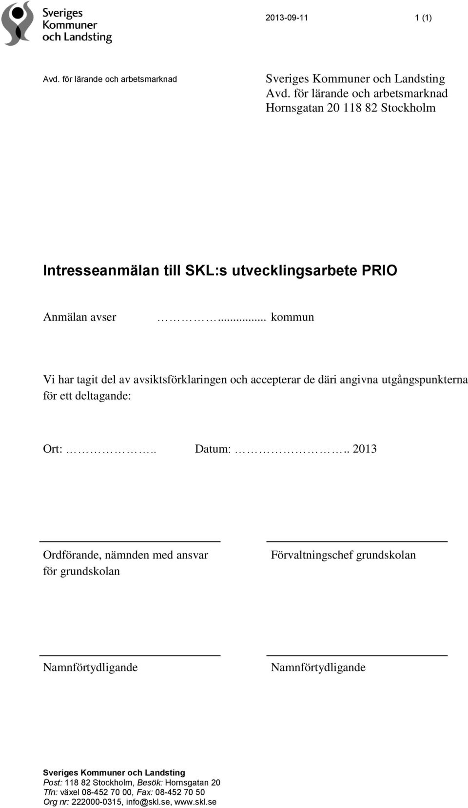 .. kommun Vi har tagit del av avsiktsförklaringen och accepterar de däri angivna utgångspunkterna för ett deltagande: Ort:.. Datum:.