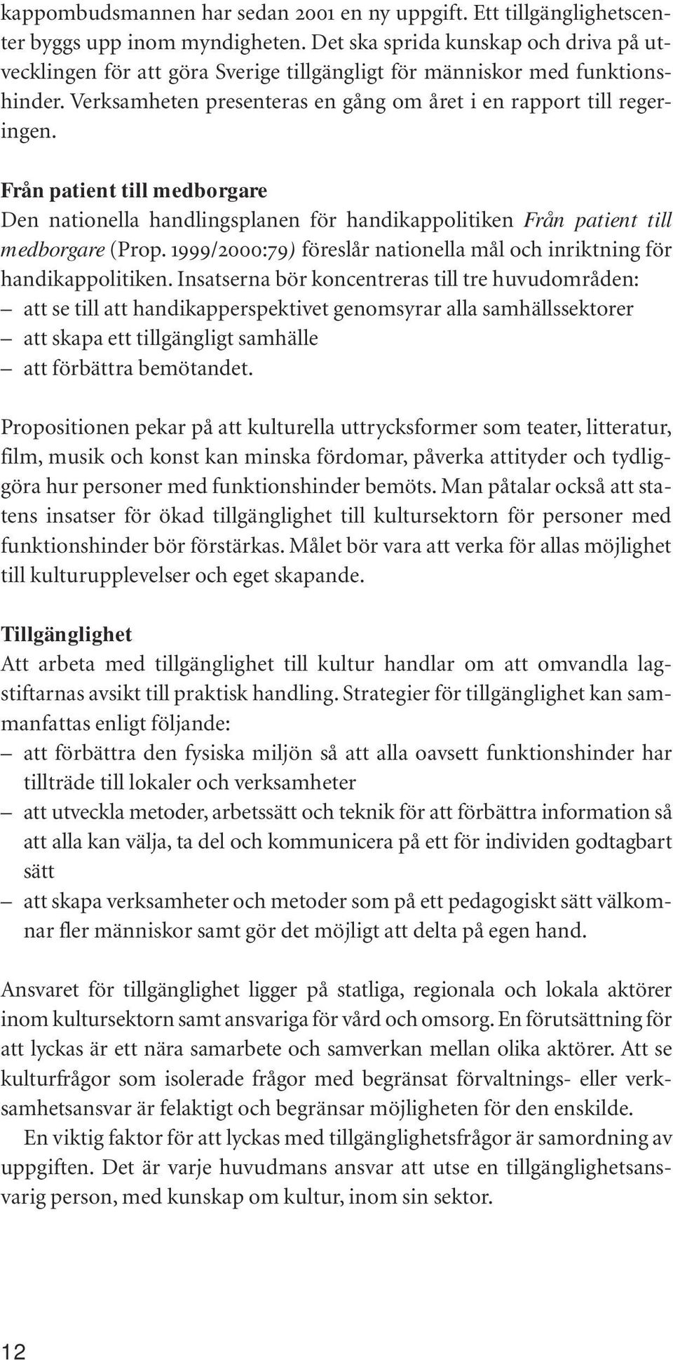 Från patient till medborgare Den nationella handlingsplanen för handikappolitiken Från patient till medborgare (Prop. 1999/2000:79) föreslår nationella mål och inriktning för handikappolitiken.