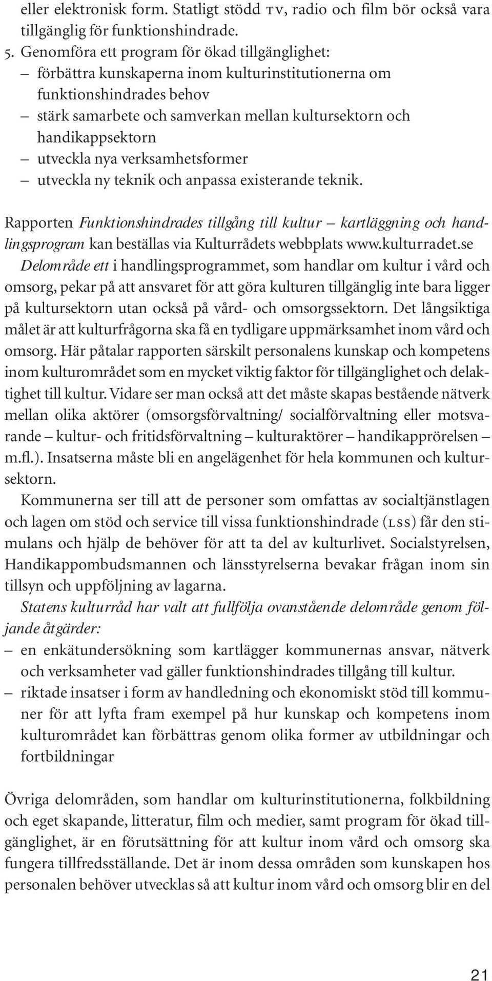 utveckla nya verksamhetsformer utveckla ny teknik och anpassa existerande teknik.