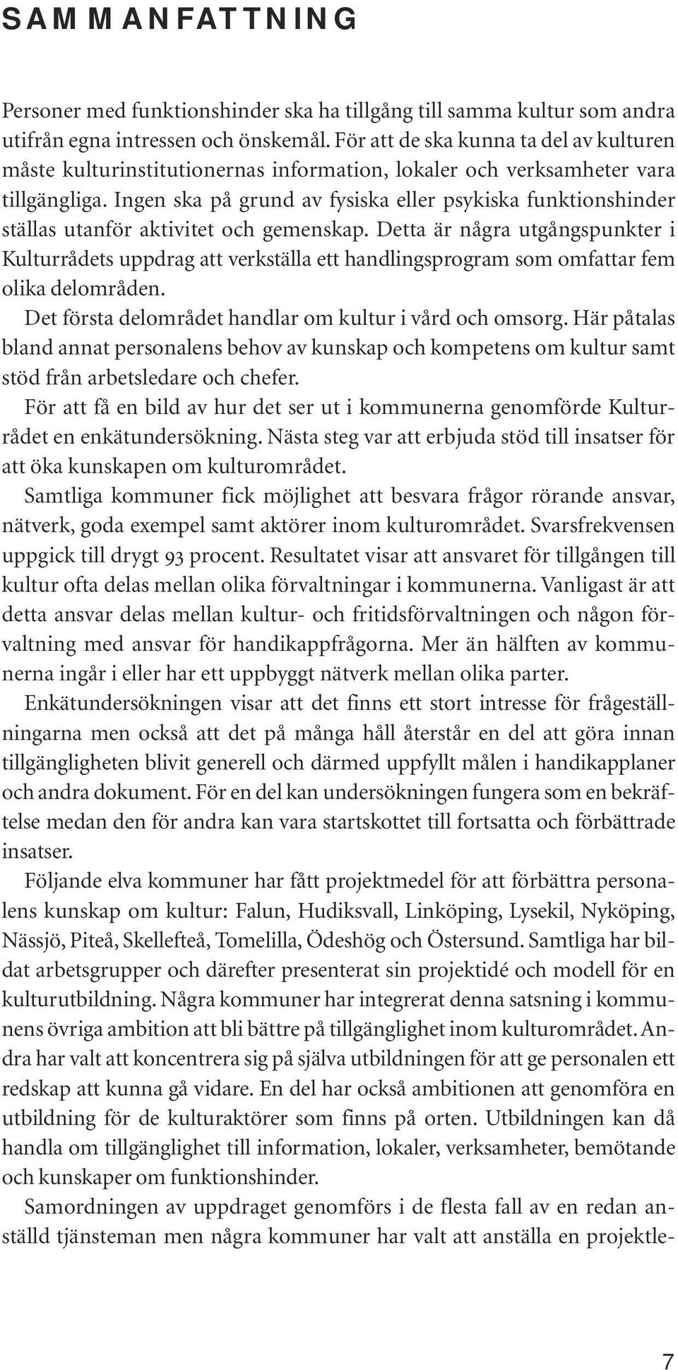 Ingen ska på grund av fysiska eller psykiska funktionshinder ställas utanför aktivitet och gemenskap.