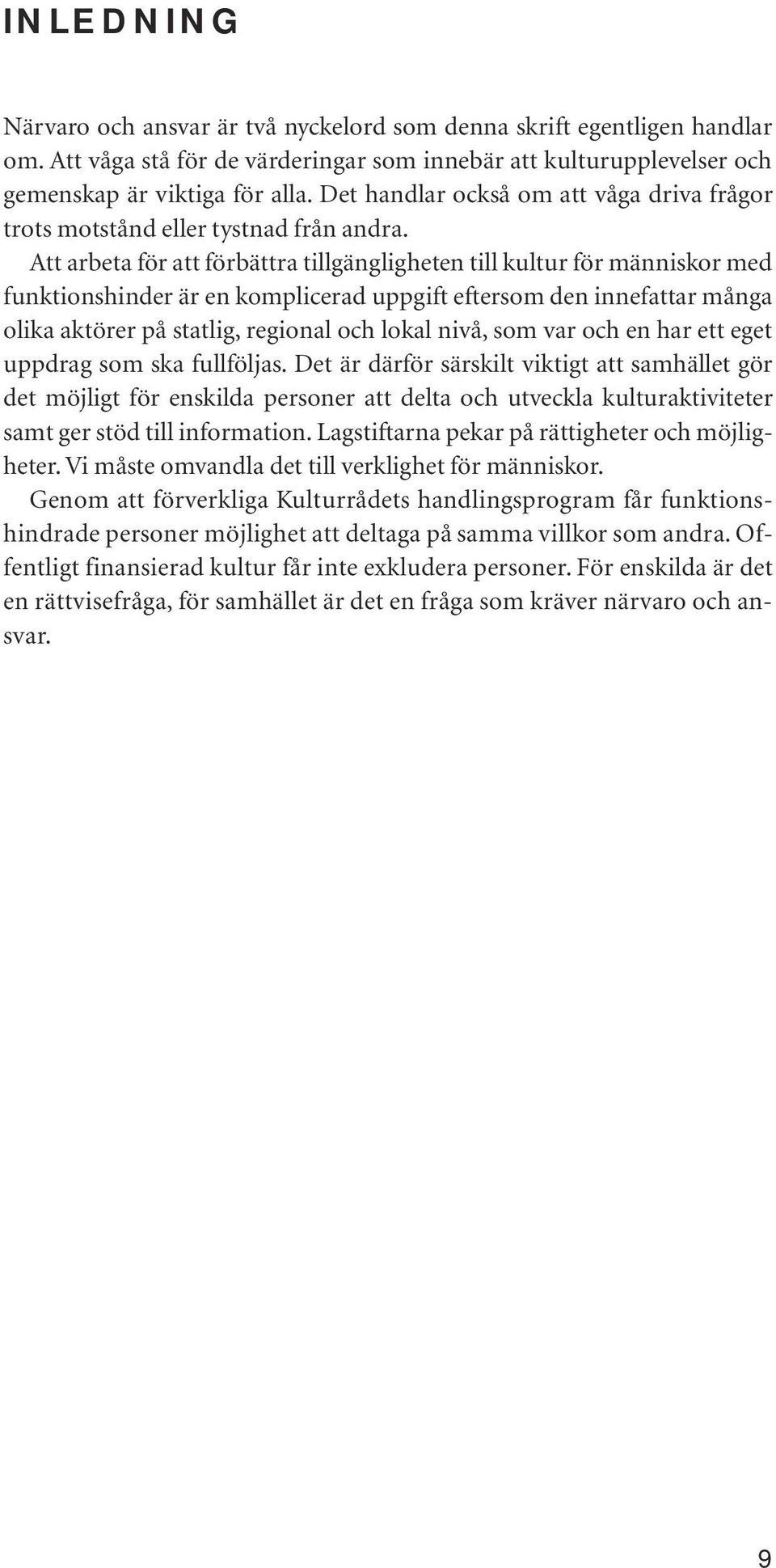 Att arbeta för att förbättra tillgängligheten till kultur för människor med funktionshinder är en komplicerad uppgift eftersom den innefattar många olika aktörer på statlig, regional och lokal nivå,