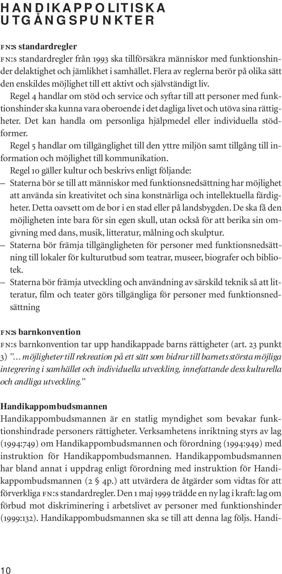 Regel 4 handlar om stöd och service och syftar till att personer med funktionshinder ska kunna vara oberoende i det dagliga livet och utöva sina rättigheter.