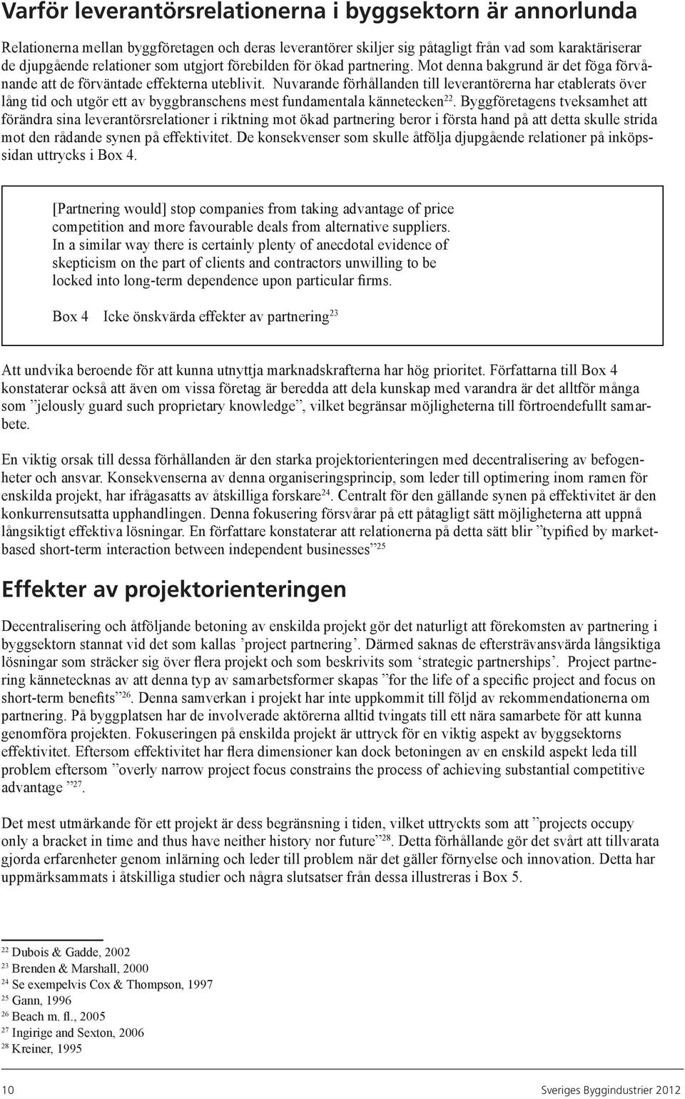 Nuvarande förhållanden till leverantörerna har etablerats över lång tid och utgör ett av byggbranschens mest fundamentala kännetecken 22.