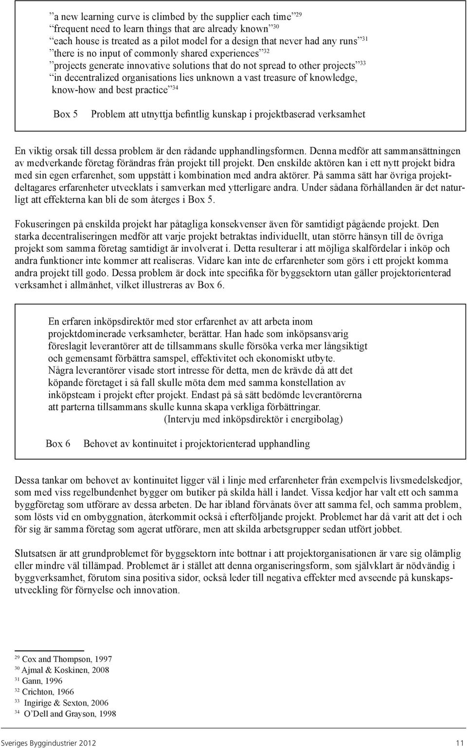 knowledge, know-how and best practice 34 Box 5 Problem att utnyttja befintlig kunskap i projektbaserad verksamhet En viktig orsak till dessa problem är den rådande upphandlingsformen.