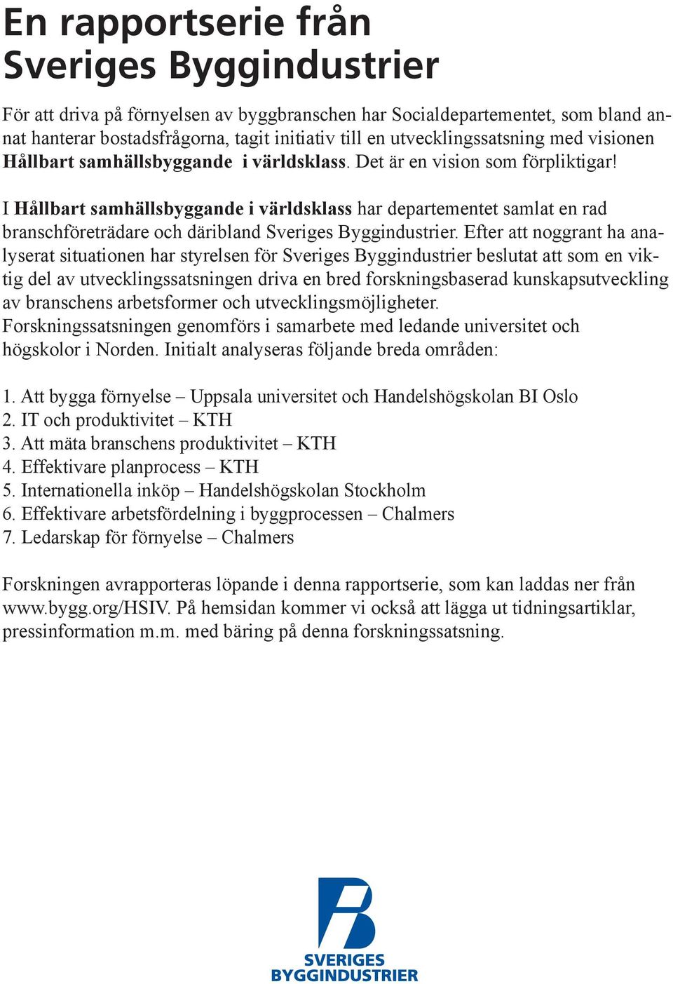 I Hållbart samhällsbyggande i världsklass har departementet samlat en rad branschföreträdare och däribland Sveriges Byggindustrier.