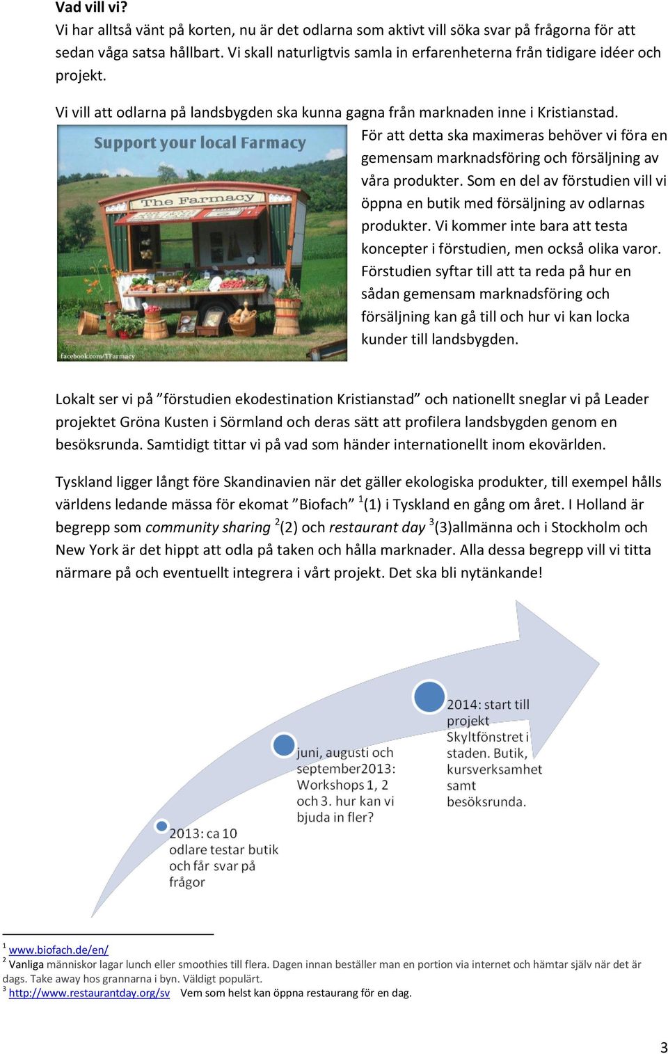 För att detta ska maximeras behöver vi föra en gemensam marknadsföring och försäljning av våra produkter. Som en del av förstudien vill vi öppna en butik med försäljning av odlarnas produkter.