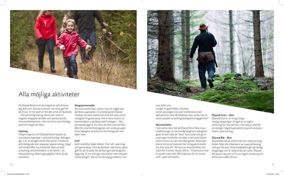 Hos oss finns också färdiga picknick-korgar att köpa. Löpning Omgivningarna runt Öijared Resort bjuder på natursköna löparspår i varierad terräng.