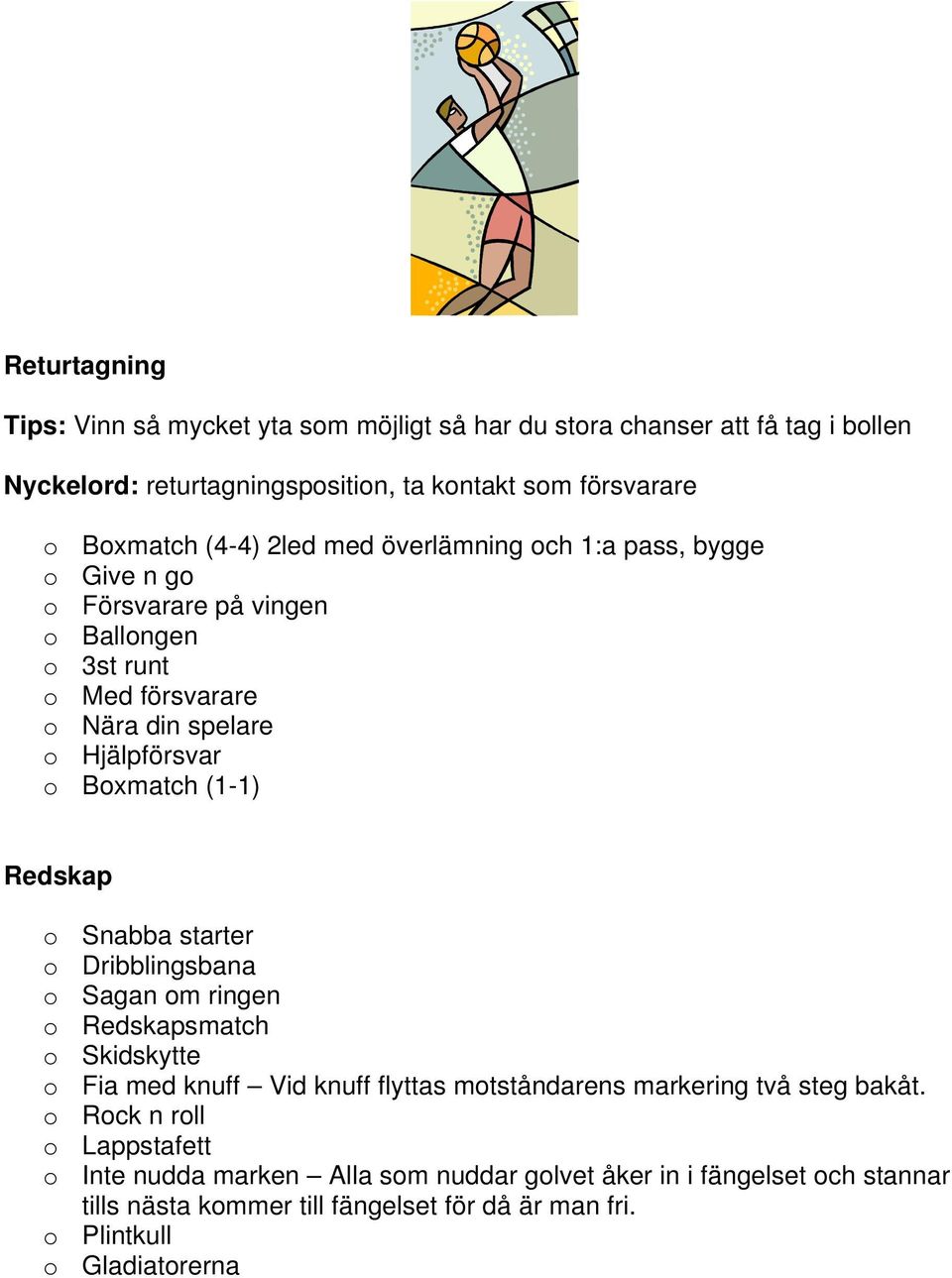 Redskap o Snabba starter o Dribblingsbana o Sagan om ringen o Redskapsmatch o Skidskytte o Fia med knuff Vid knuff flyttas motståndarens markering två steg bakåt.