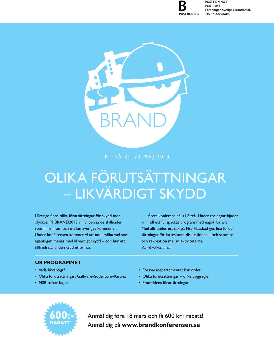 På Brand2013 vill vi belysa de skillnader vi in till ett fullspäckat program med något för alla. i Sverige finns olika förutsättningar för skydd mot Årets konferens hålls i Piteå.