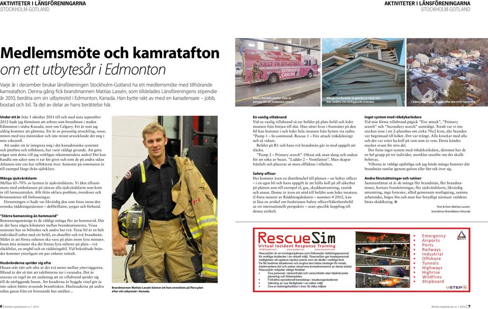 Denna gång fick brandmannen Mattias Lassén, som tilldelades Länsföreningens stipendie år 2010, berätta om sin utbytestid i Edmonton, Kanada. Han bytte rakt av med en kanadensare jobb, bostad och bil.