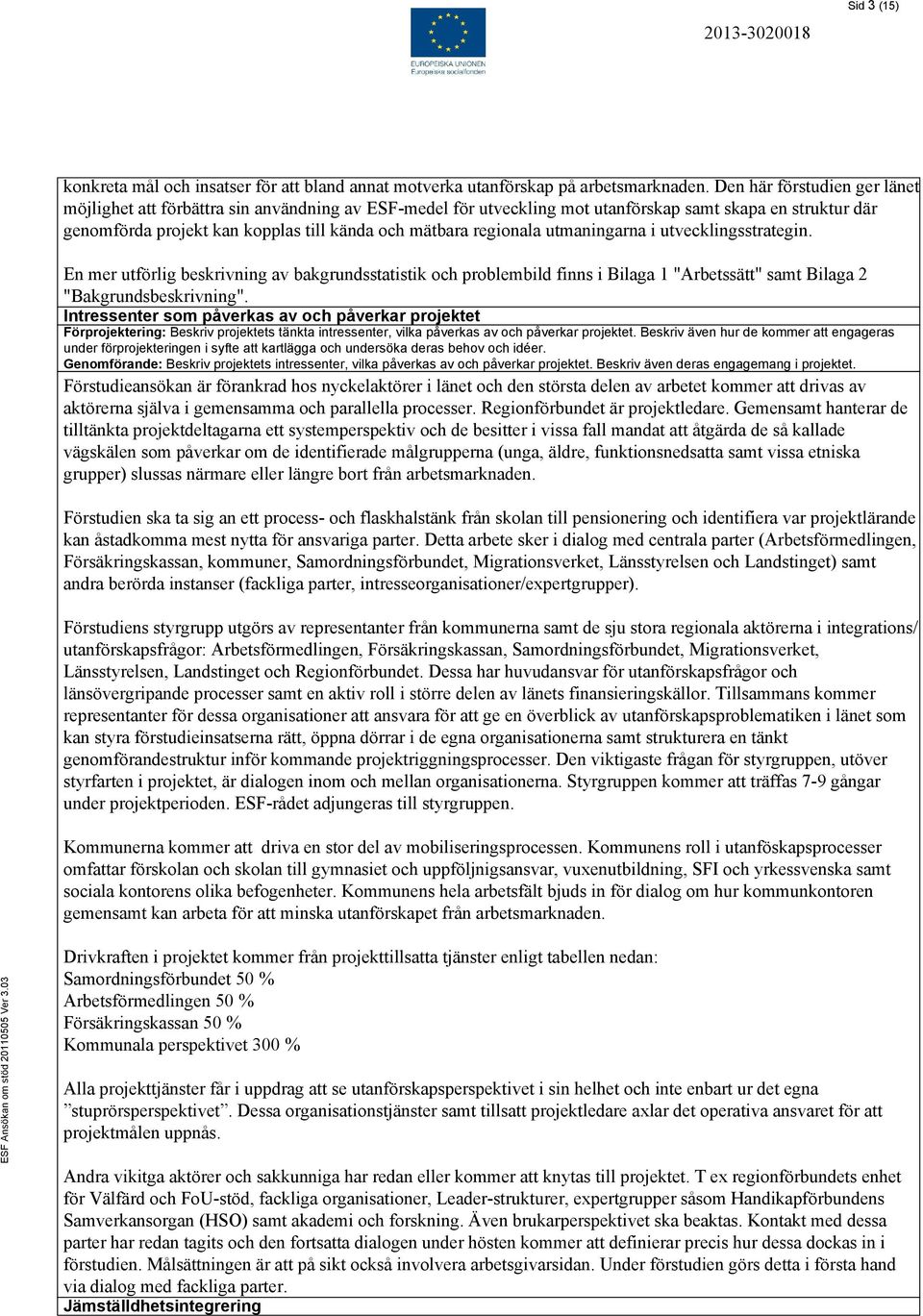 regionala utmaningarna i utvecklingsstrategin. En mer utförlig beskrivning av bakgrundsstatistik och problembild finns i Bilaga 1 "Arbetssätt" samt Bilaga 2 "Bakgrundsbeskrivning".