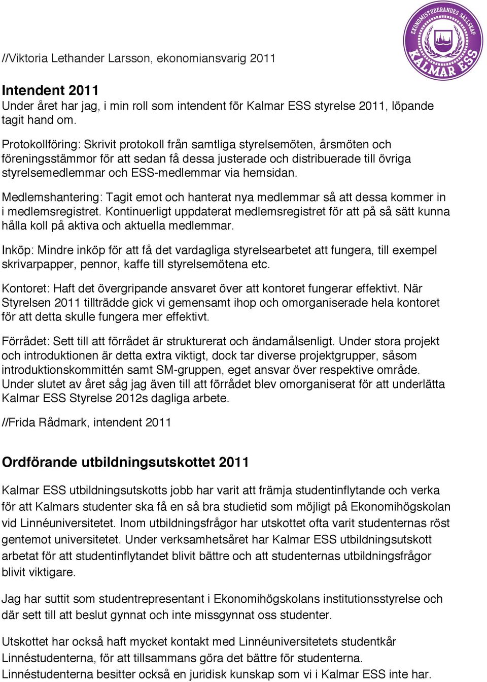 hemsidan. Medlemshantering: Tagit emot och hanterat nya medlemmar så att dessa kommer in i medlemsregistret.