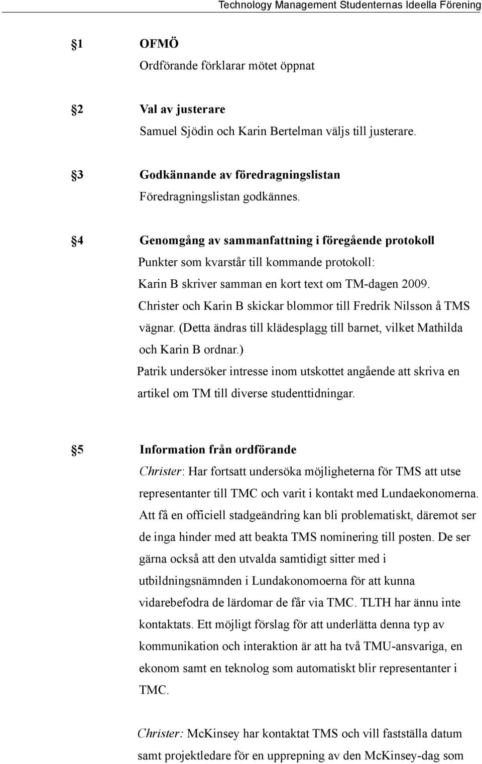 Christer och Karin B skickar blommor till Fredrik Nilsson å TMS vägnar. (Detta ändras till klädesplagg till barnet, vilket Mathilda och Karin B ordnar.