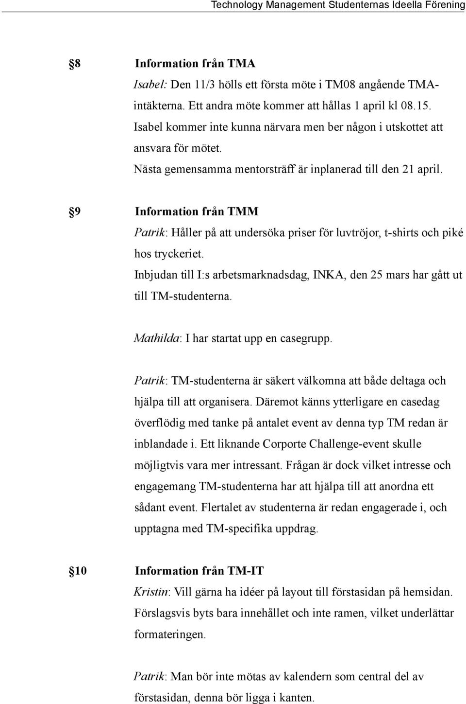 9 Information från TMM Patrik: Håller på att undersöka priser för luvtröjor, t-shirts och piké hos tryckeriet. Inbjudan till I:s arbetsmarknadsdag, INKA, den 25 mars har gått ut till TM-studenterna.