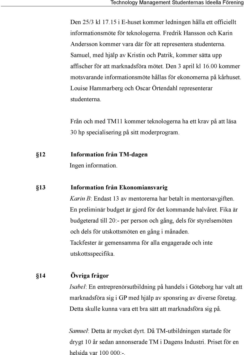 Louise Hammarberg och Oscar Örtendahl representerar studenterna. Från och med TM11 kommer teknologerna ha ett krav på att läsa 30 hp specialisering på sitt moderprogram.