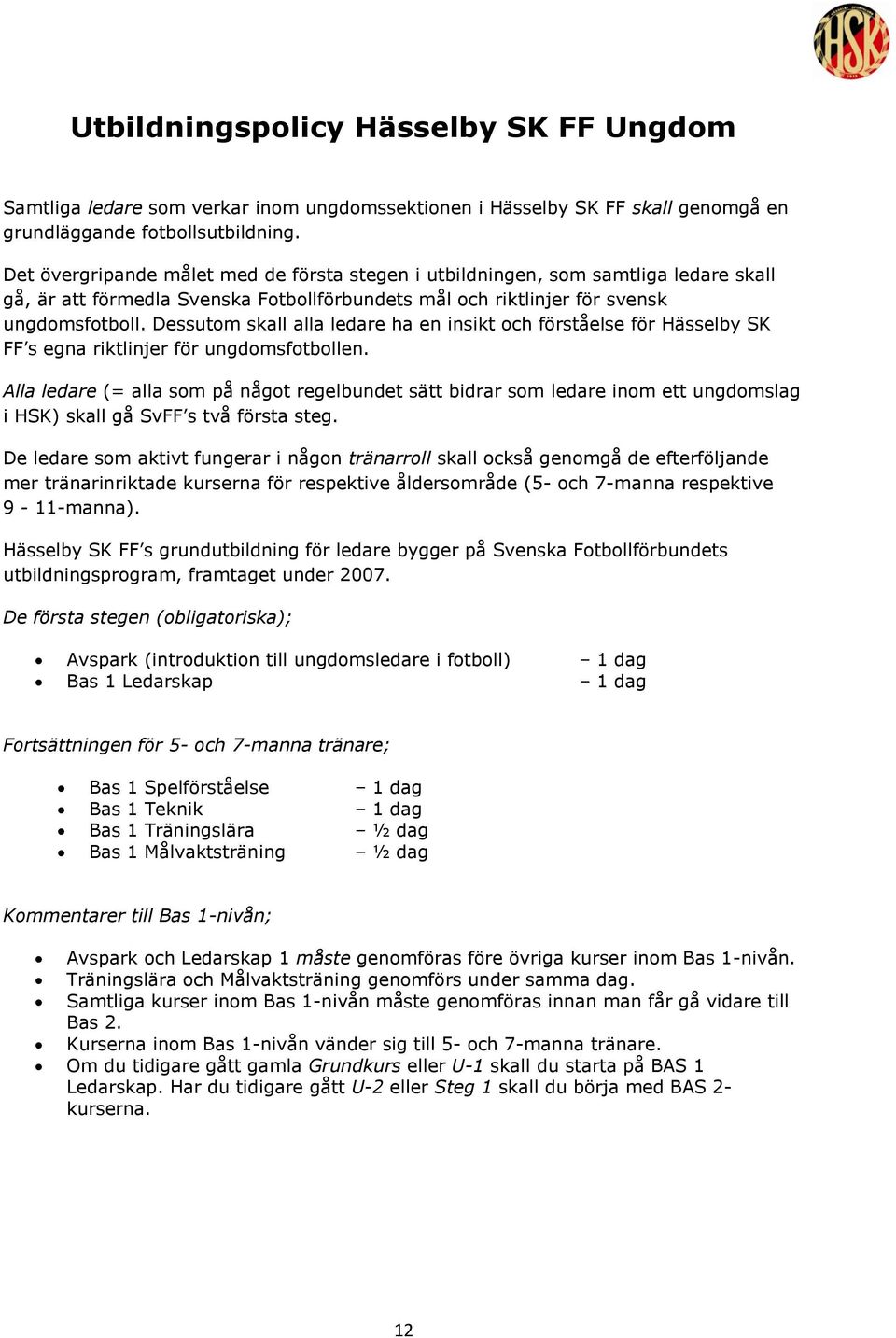 Dessutom skall alla ledare ha en insikt och förståelse för Hässelby SK FF s egna riktlinjer för ungdomsfotbollen.