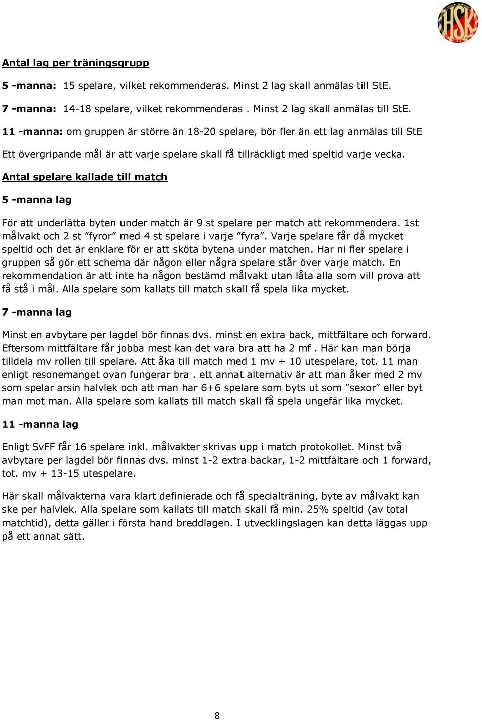 11 -manna: om gruppen är större än 18-20 spelare, bör fler än ett lag anmälas till StE Ett övergripande mål är att varje spelare skall få tillräckligt med speltid varje vecka.