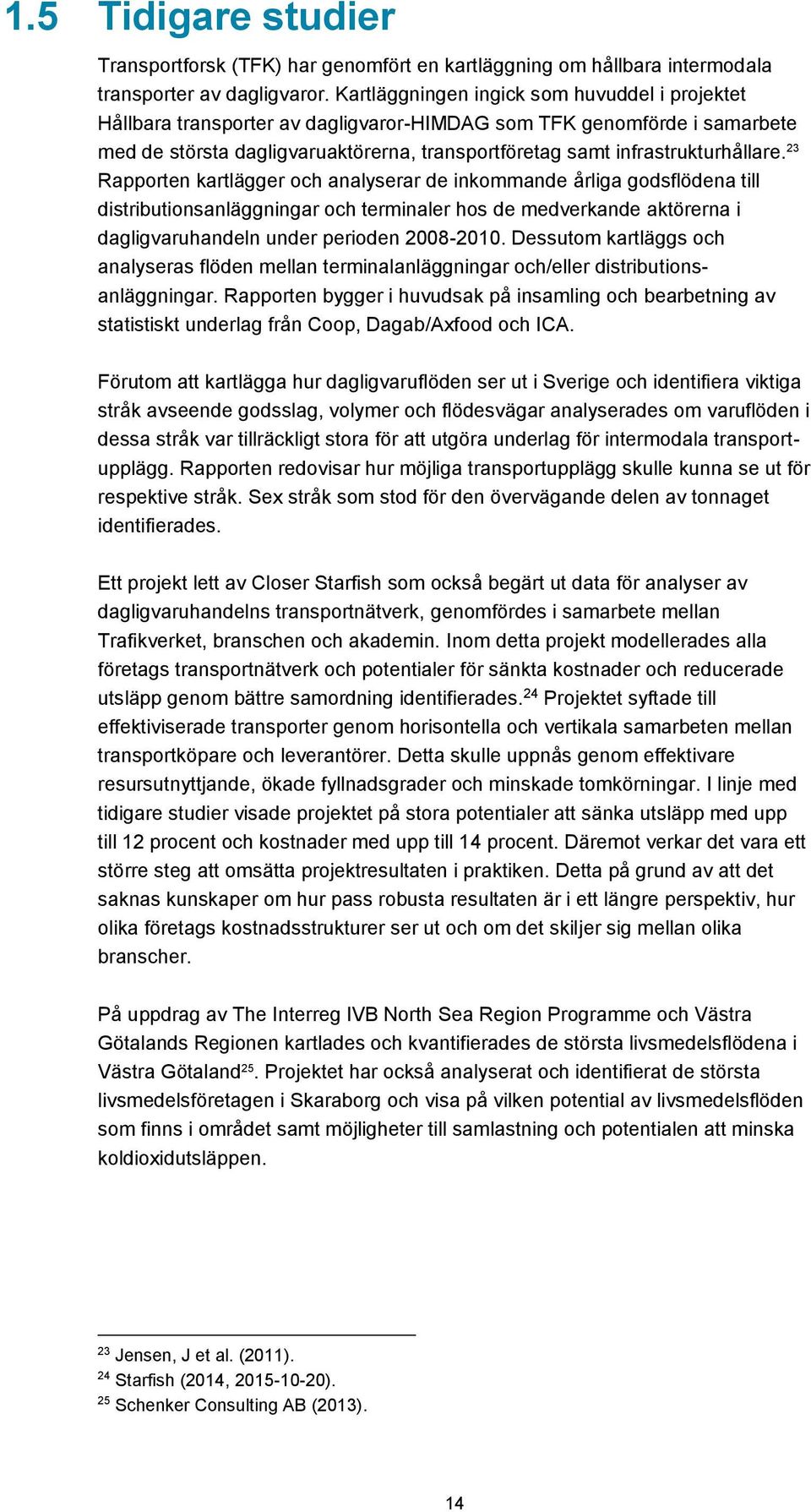 23 Rapporten kartlägger och analyserar de inkommande årliga godsflödena till distributionsanläggningar och terminaler hos de medverkande aktörerna i dagligvaruhandeln under perioden 2008-2010.