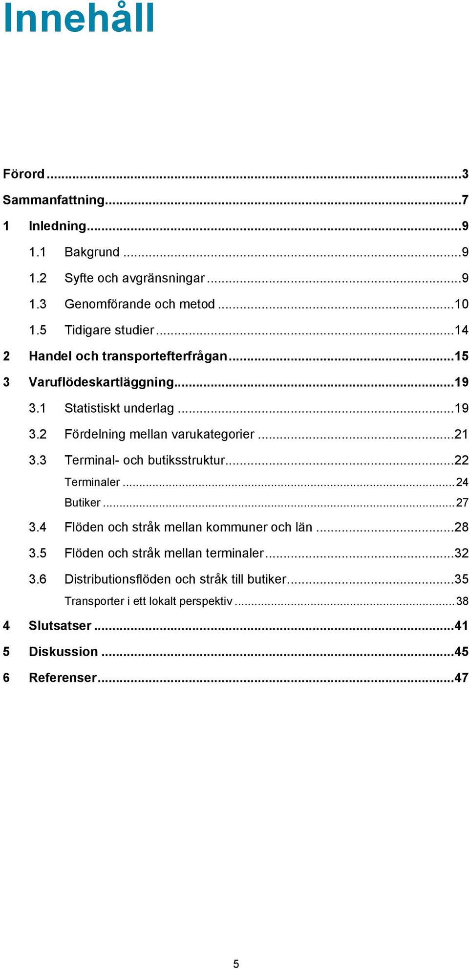 .. 21 3.3 Terminal- och butiksstruktur... 22 Terminaler... 24 Butiker... 27 3.4 Flöden och stråk mellan kommuner och län... 28 3.