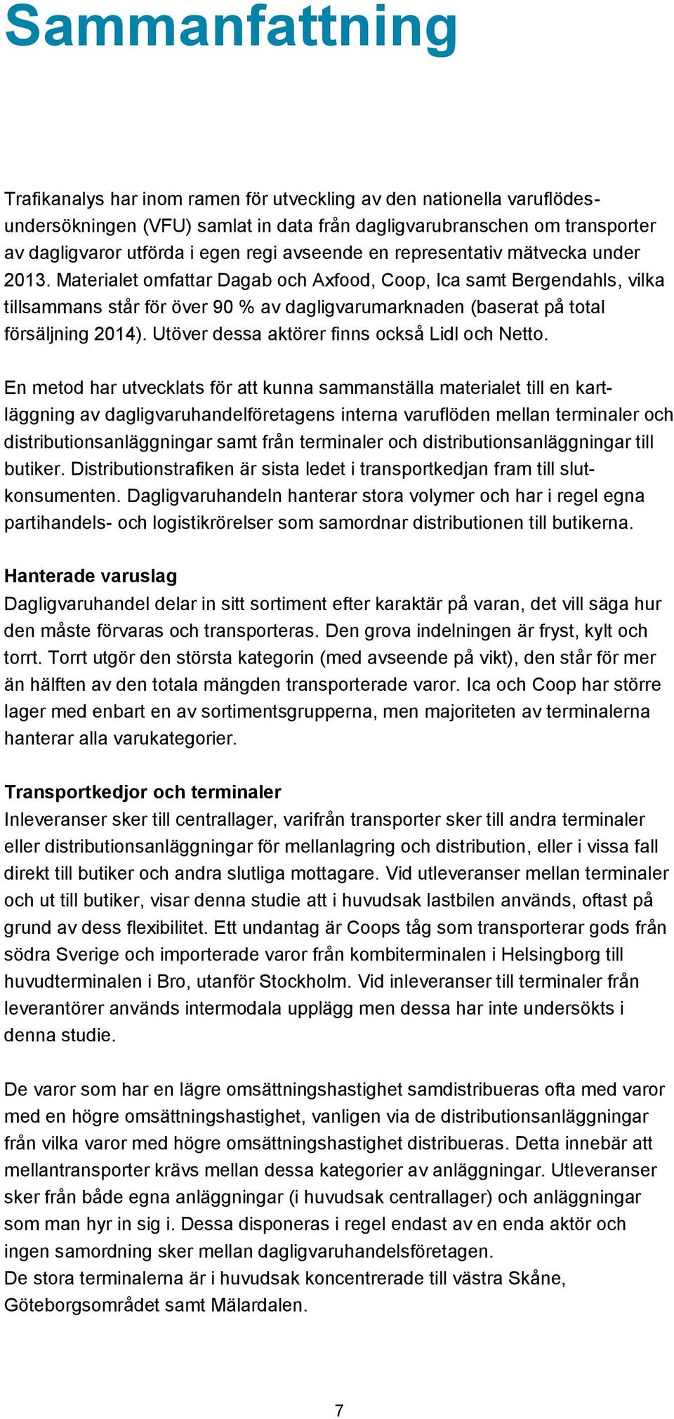 Materialet omfattar Dagab och Axfood, Coop, Ica samt Bergendahls, vilka tillsammans står för över 90 % av dagligvarumarknaden (baserat på total försäljning 2014).