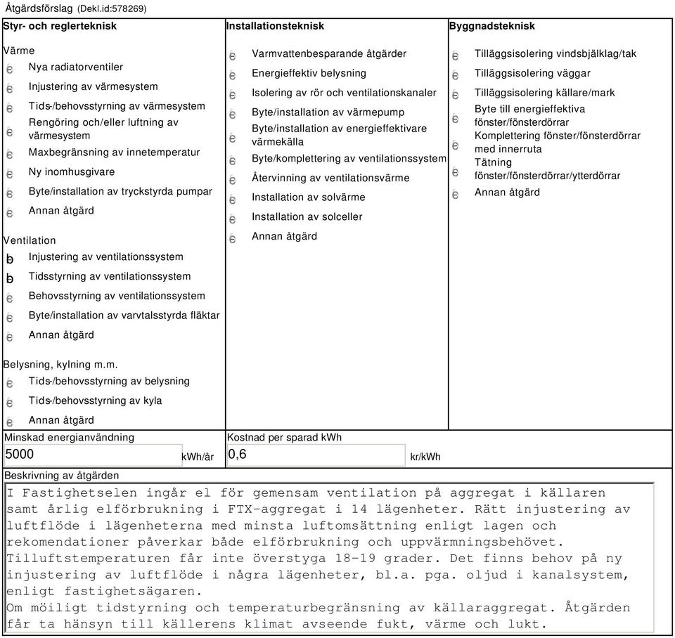 värmesystem Maxbegränsning av innetemperatur Ny inomhusgivare Byte/installation av tryckstyrda pumpar Ventilation b b Injustering av ventilationssystem Tidsstyrning av ventilationssystem