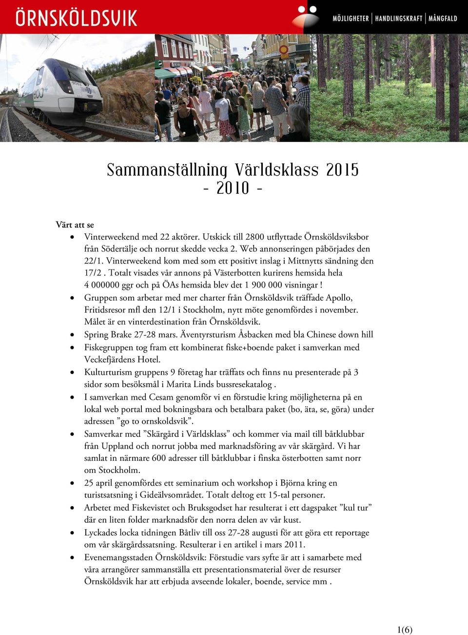 Totalt visades vår annons på Västerbotten kurirens hemsida hela 4 000000 ggr och på ÖAs hemsida blev det 1 900 000 visningar!