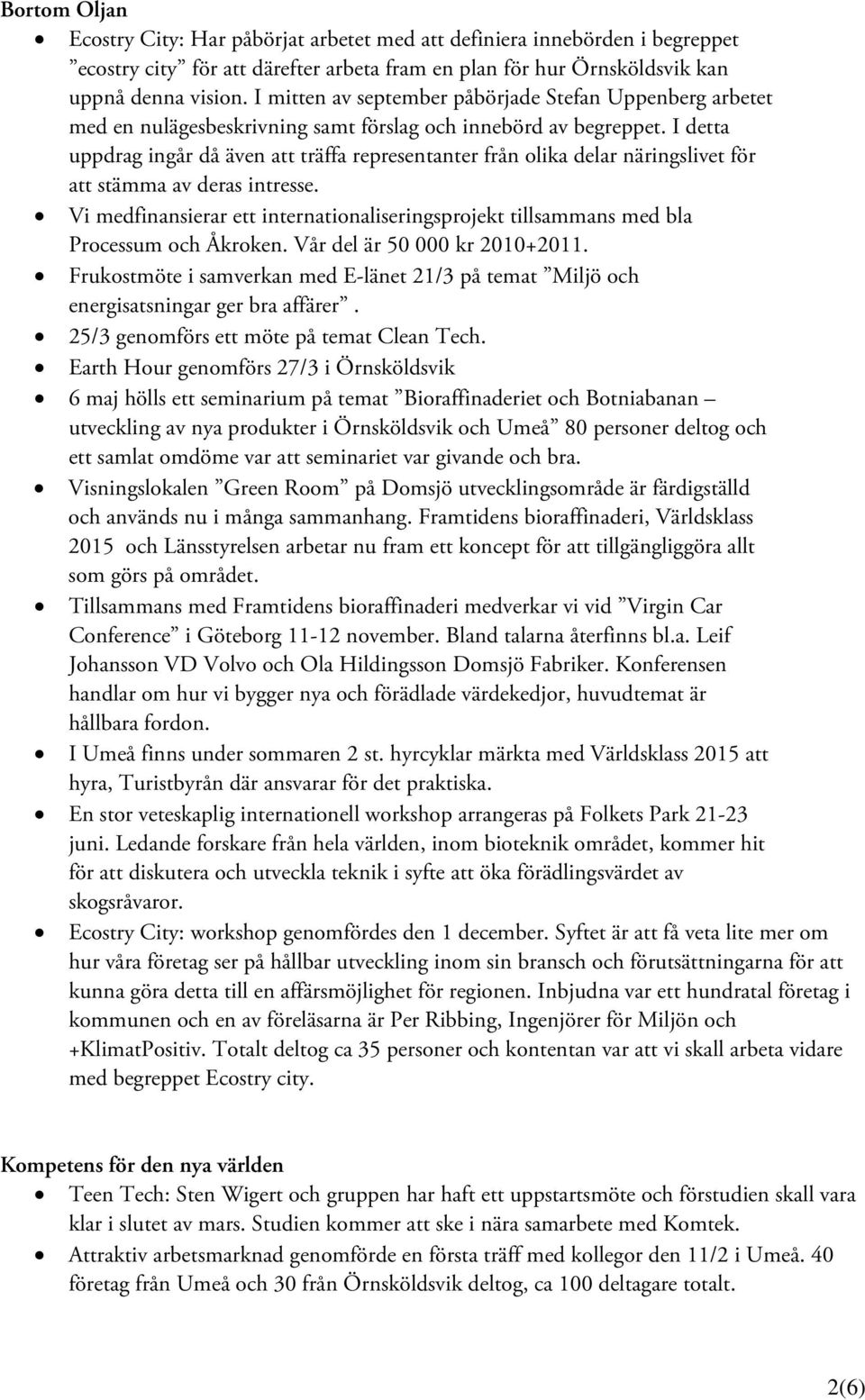 I detta uppdrag ingår då även att träffa representanter från olika delar näringslivet för att stämma av deras intresse.