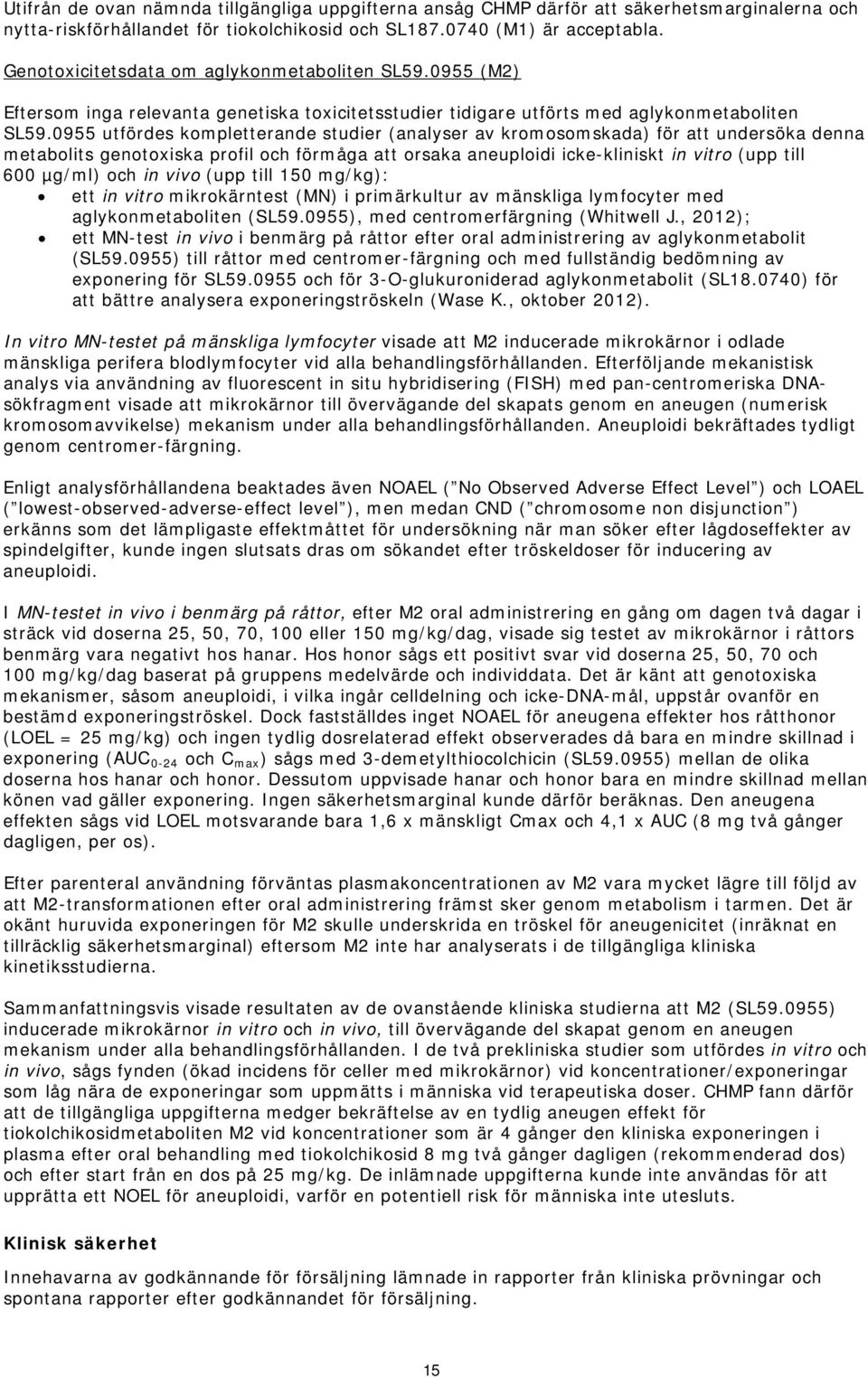 0955 utfördes kompletterande studier (analyser av kromosomskada) för att undersöka denna metabolits genotoxiska profil och förmåga att orsaka aneuploidi icke-kliniskt in vitro (upp till 600 µg/ml)