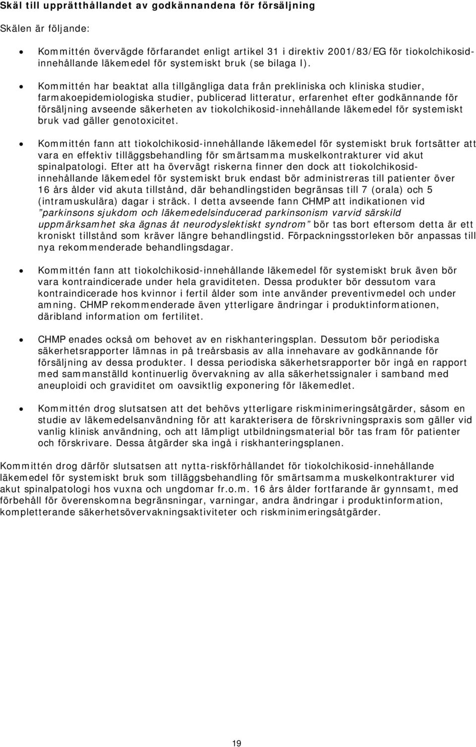 Kommittén har beaktat alla tillgängliga data från prekliniska och kliniska studier, farmakoepidemiologiska studier, publicerad litteratur, erfarenhet efter godkännande för försäljning avseende